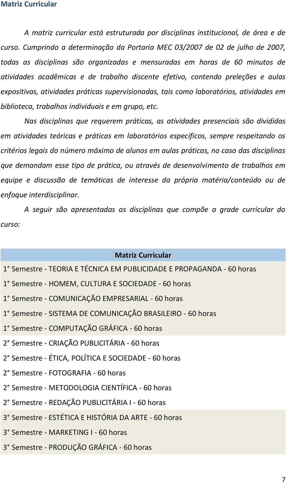 efetivo, contendo preleções e aulas expositivas, atividades práticas supervisionadas, tais como laboratórios, atividades em biblioteca, trabalhos individuais e em grupo, etc.