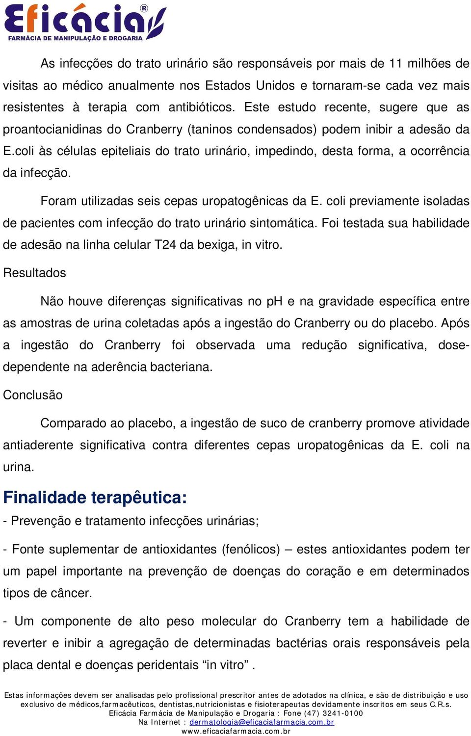 coli às células epiteliais do trato urinário, impedindo, desta forma, a ocorrência da infecção. Foram utilizadas seis cepas uropatogênicas da E.