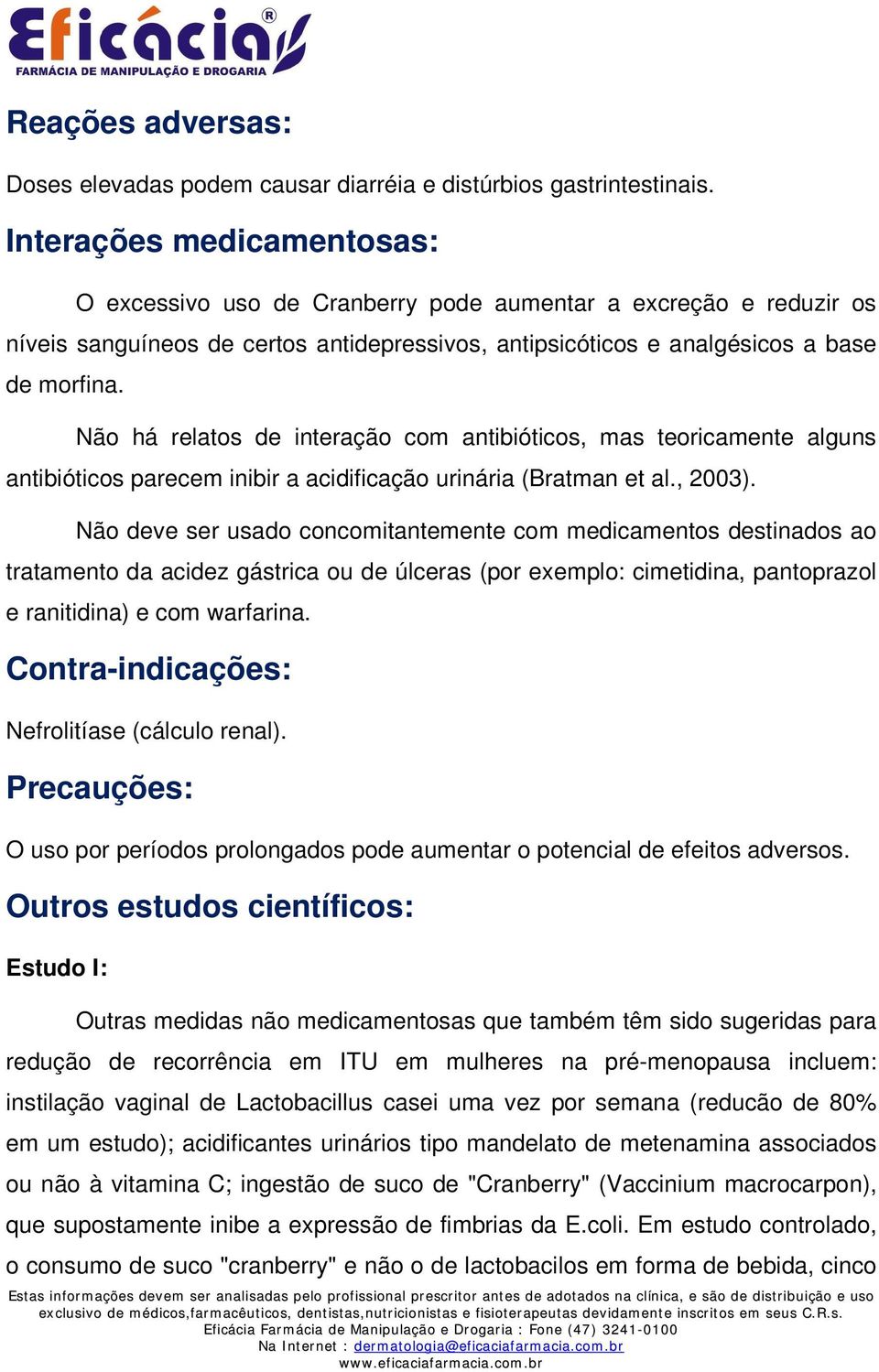 Não há relatos de interação com antibióticos, mas teoricamente alguns antibióticos parecem inibir a acidificação urinária (Bratman et al., 2003).