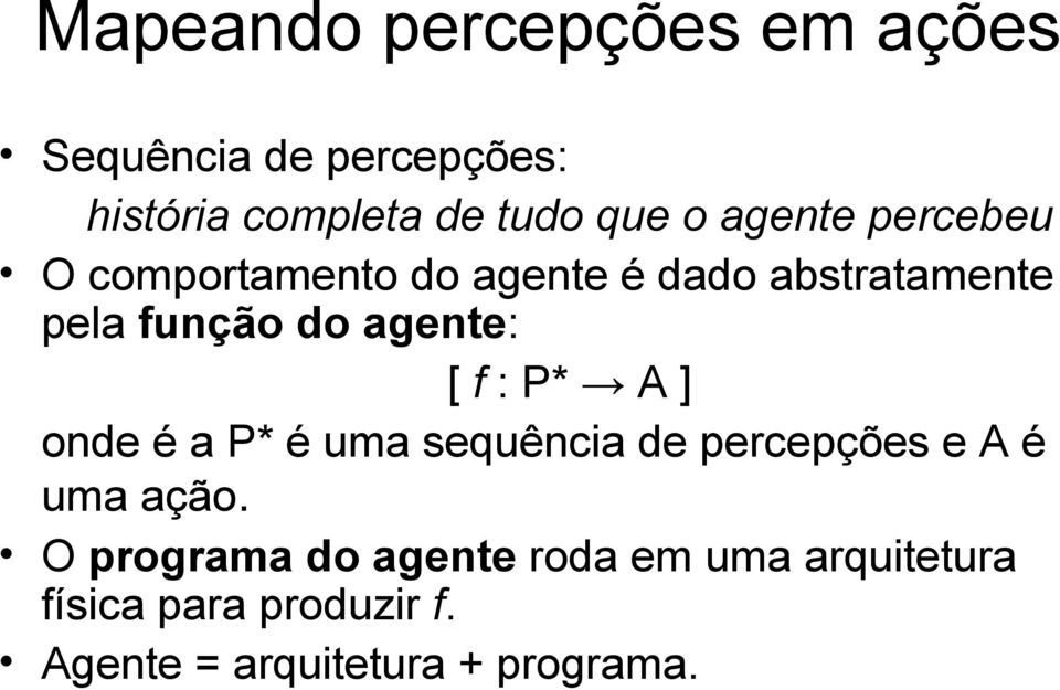 [ f : P* A ] onde é a P* é uma sequência de percepções e A é uma ação.