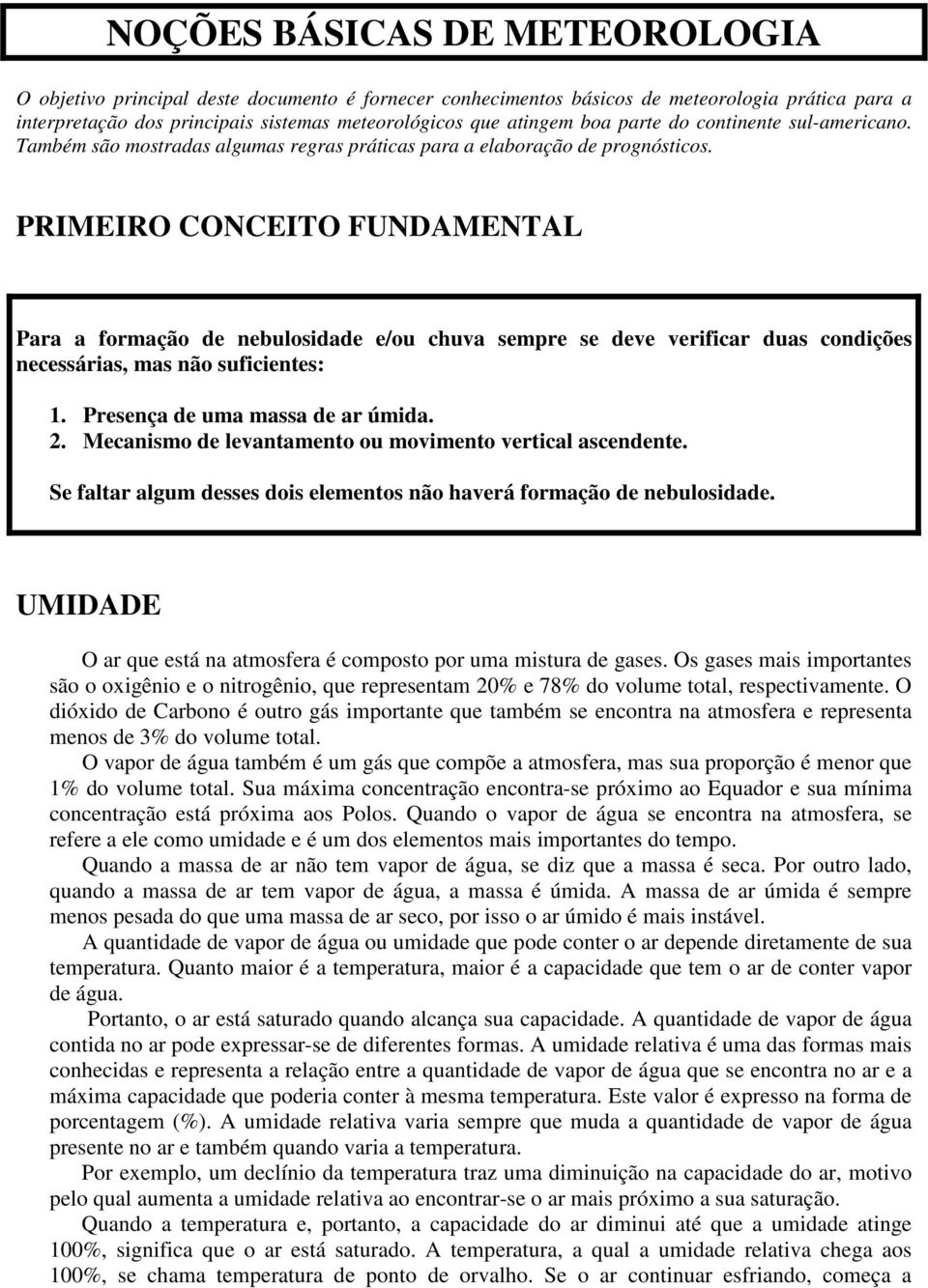 PRIMEIRO CONCEITO FUNDAMENTAL Para a formação de nebulosidade e/ou chuva sempre se deve verificar duas condições necessárias, mas não suficientes: 1. Presença de uma massa de ar úmida. 2.