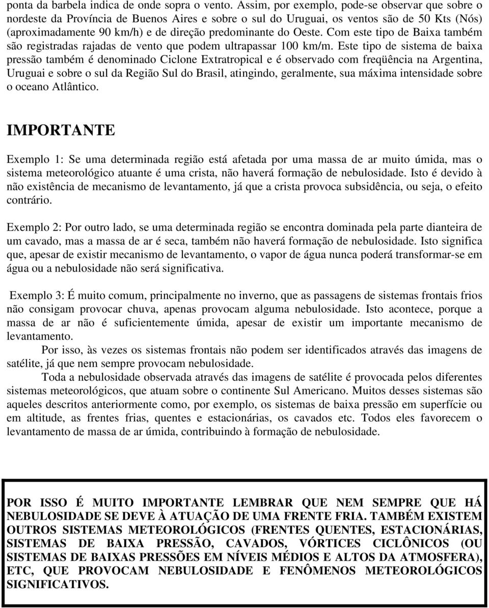 Oeste. Com este tipo de Baixa também são registradas rajadas de vento que podem ultrapassar 100 km/m.