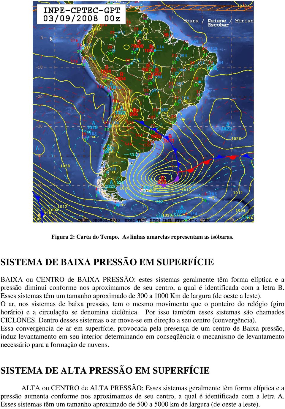 com a letra B. Esses sistemas têm um tamanho aproximado de 300 a 1000 Km de largura (de oeste a leste).