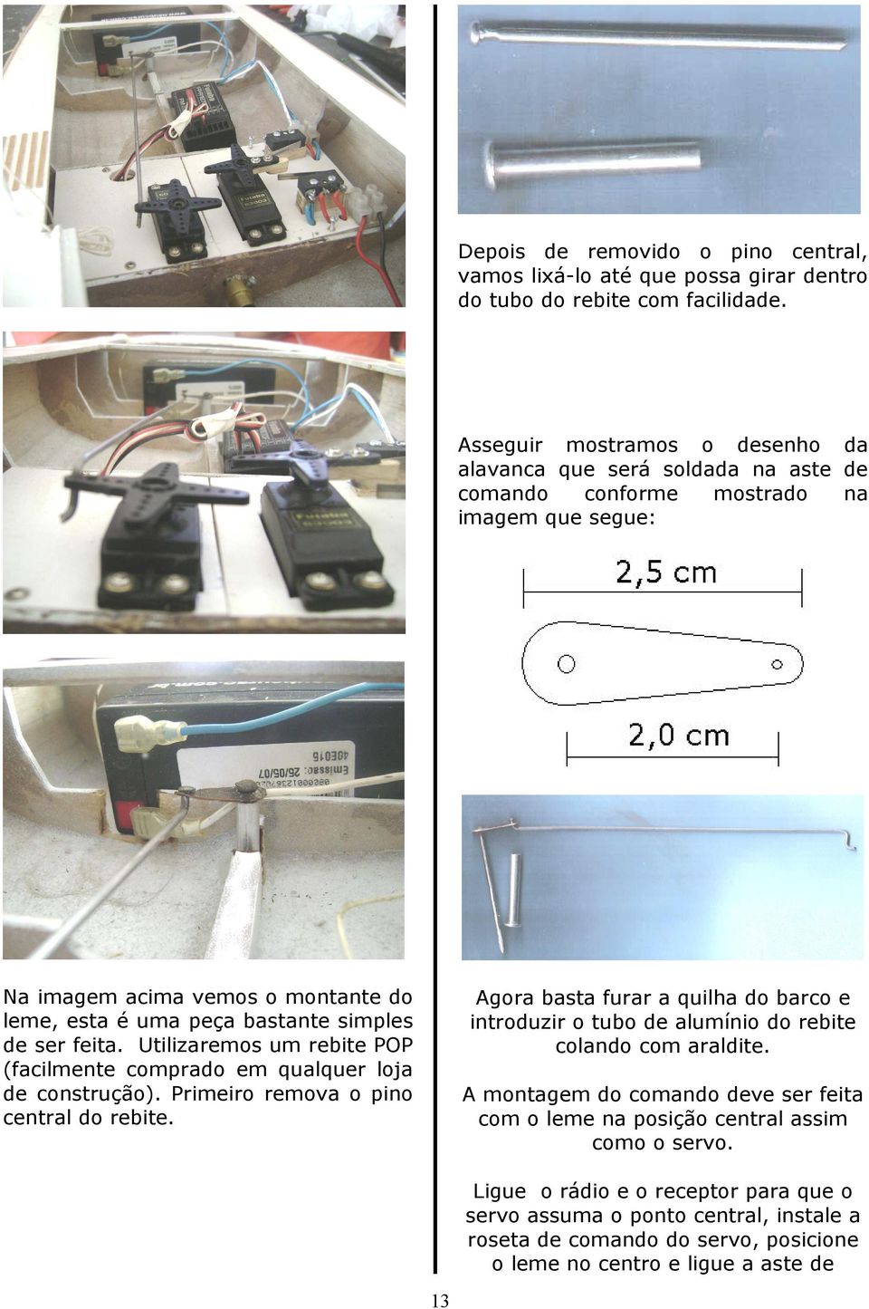 ser feita. Utilizaremos um rebite POP (facilmente comprado em qualquer loja de construção). Primeiro remova o pino central do rebite.