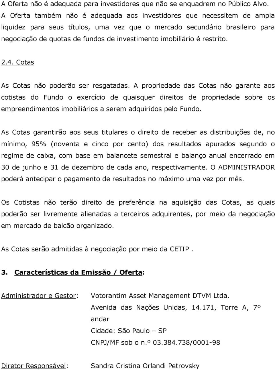 imobiliário é restrito. 2.4. Cotas As Cotas não poderão ser resgatadas.