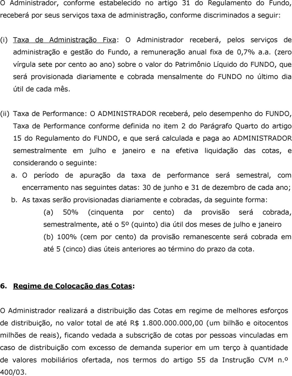 (ii) Taxa de Performance: O ADMINISTRADOR receberá, pelo desempenho do FUNDO, Taxa de Performance conforme definida no item 2 do Parágrafo Quarto do artigo 15 do Regulamento do FUNDO, e que será