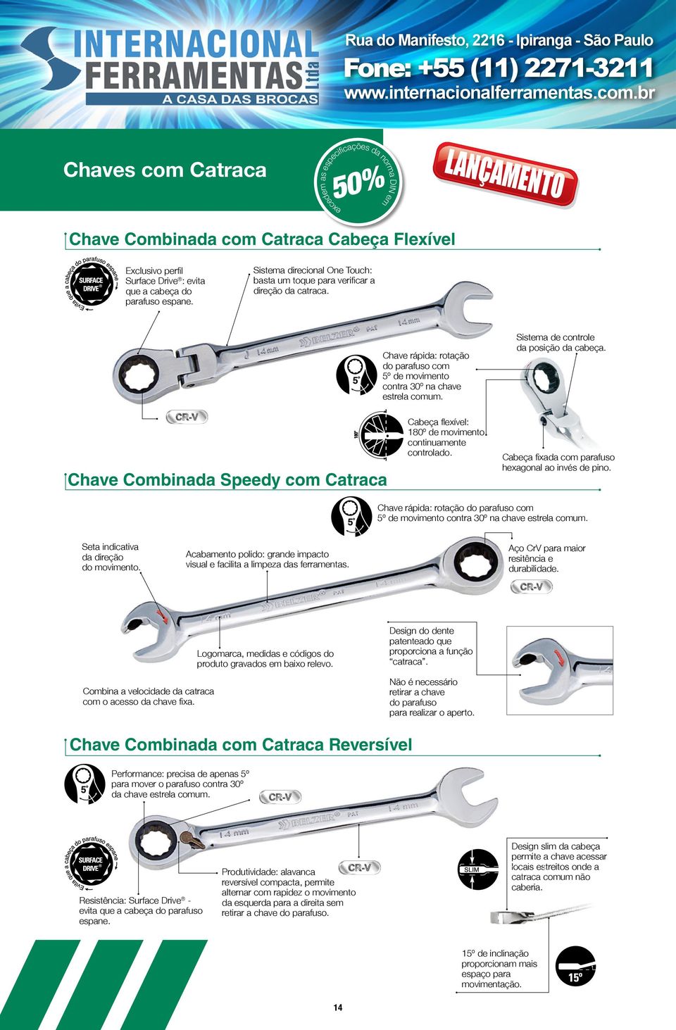 Sistema de controle da posição da cabeça. Chave Combinada Speedy com Catraca Cabeça flexível: 180º de movimento continuamente controlado. Cabeça fixada com parafuso hexagonal ao invés de pino.