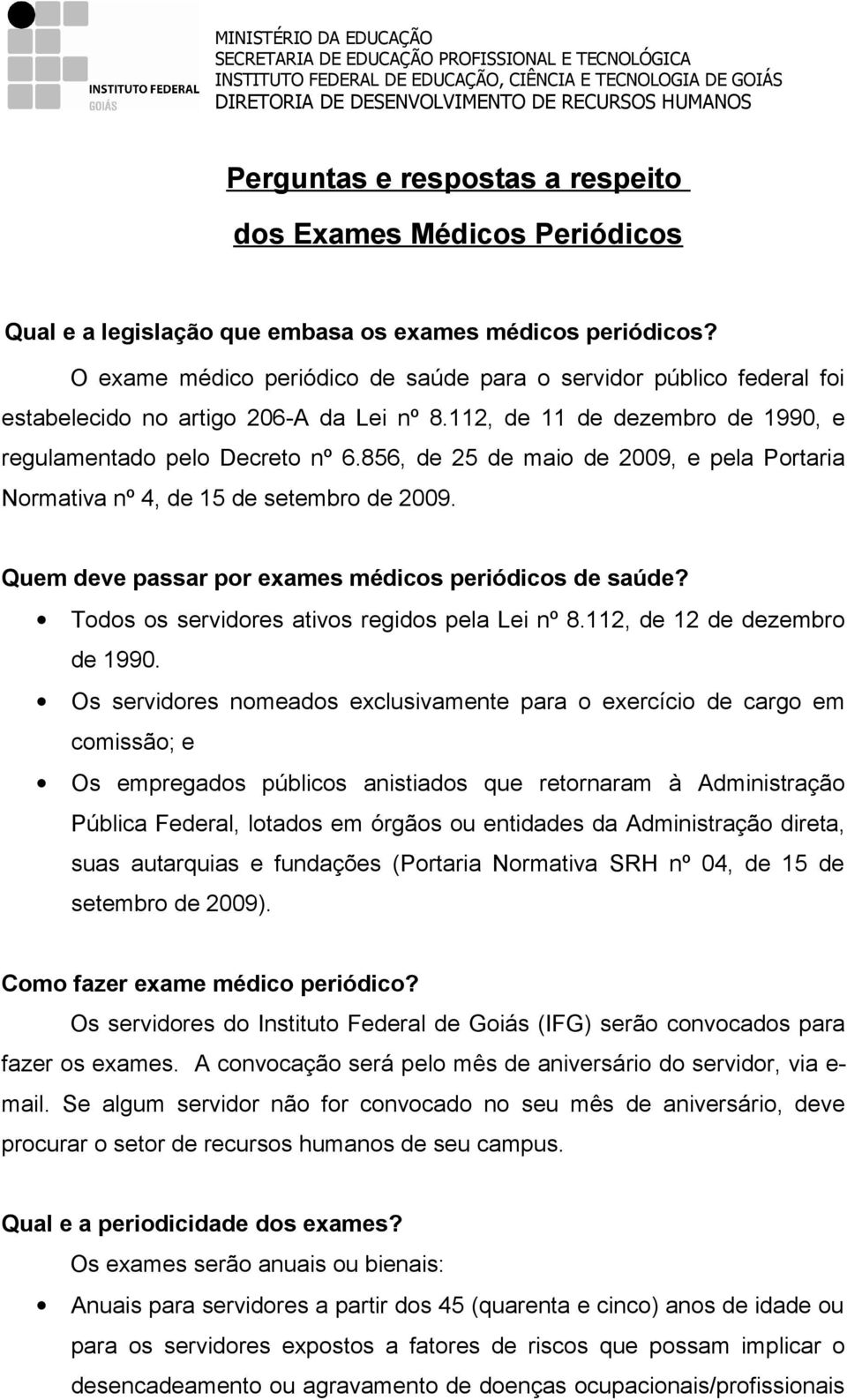 856, de 25 de maio de 2009, e pela Portaria Normativa nº 4, de 15 de setembro de 2009. Quem deve passar por exames médicos periódicos de saúde? Todos os servidores ativos regidos pela Lei nº 8.