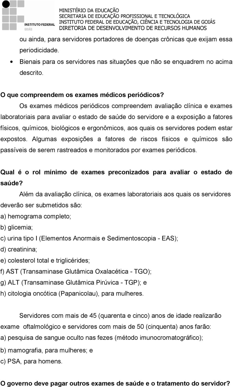 Os exames médicos periódicos compreendem avaliação clínica e exames laboratoriais para avaliar o estado de saúde do servidore e a exposição a fatores físicos, químicos, biológicos e ergonômicos, aos