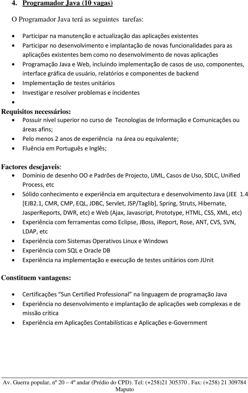 usuário, relatórios e componentes de backend Implementação de testes unitários Investigar e resolver problemas e incidentes Requisitos necessários: Possuir nível superior no curso de Tecnologias de