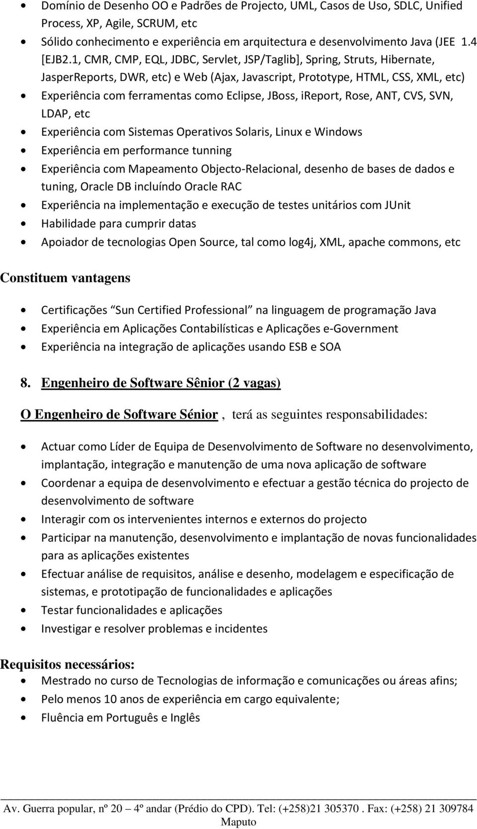 JBoss, ireport, Rose, ANT, CVS, SVN, LDAP, etc Experiência com Sistemas Operativos Solaris, Linux e Windows Experiência em performance tunning Experiência com Mapeamento Objecto-Relacional, desenho