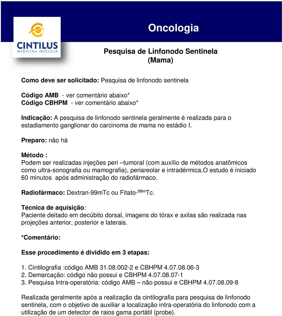 Preparo: não há Podem ser realizadas injeções peri tumoral (com auxílio de métodos anatômicos como ultra-sonografia ou mamografia), periareolar e intradérmica.