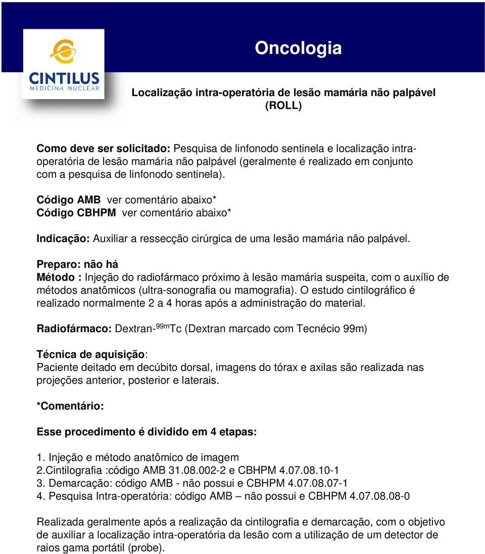 Código AMB ver comentário abaixo* Código CBHPM ver comentário abaixo* Indicação: Auxiliar a ressecção cirúrgica de uma lesão mamária não palpável.