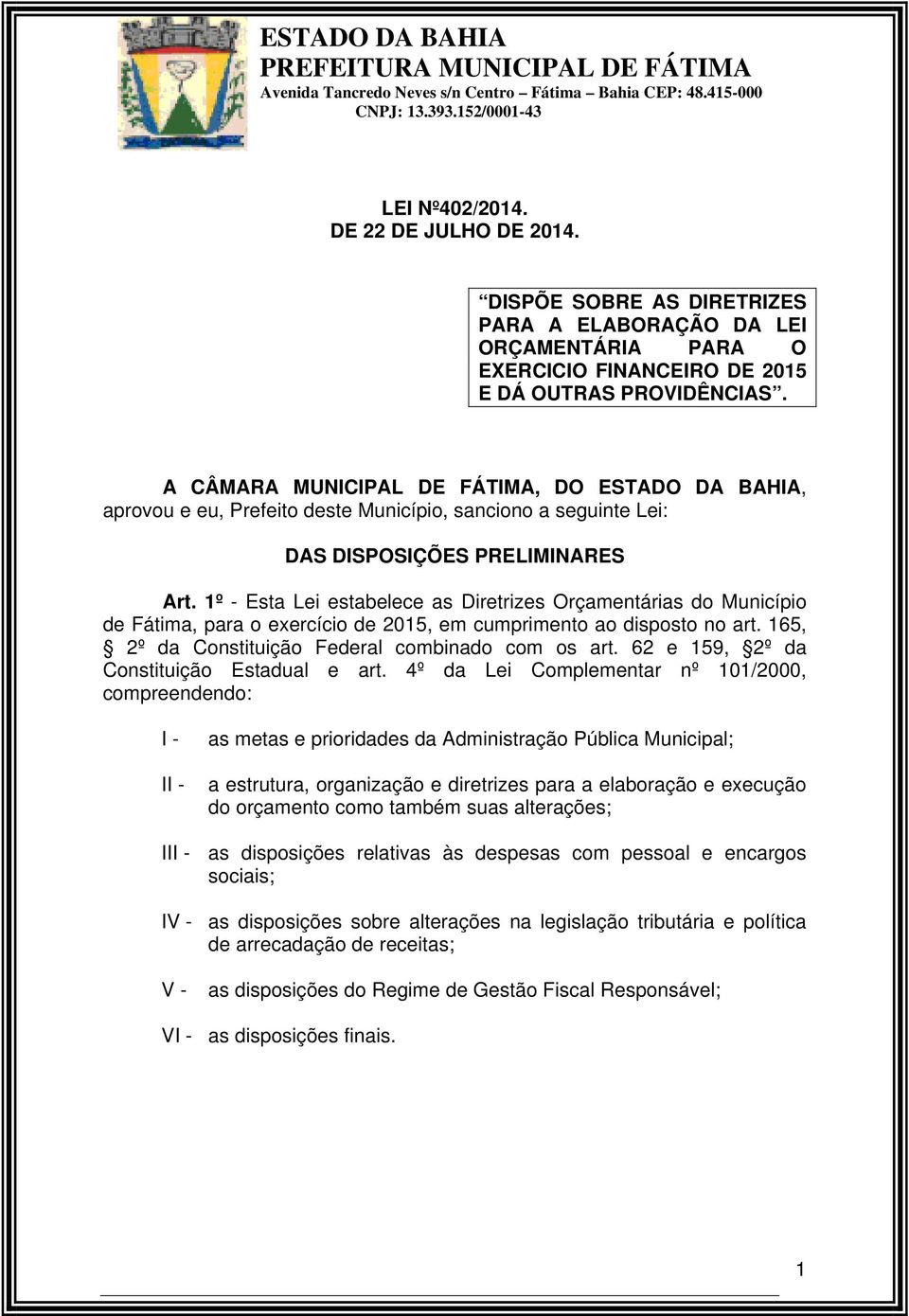 A CÂMARA MUNICIPAL DE FÁTIMA, DO ESTADO DA BAHIA, aprovou e eu, Prefeito deste Município, sanciono a seguinte Lei: DAS DISPOSIÇÕES PRELIMINARES Art.