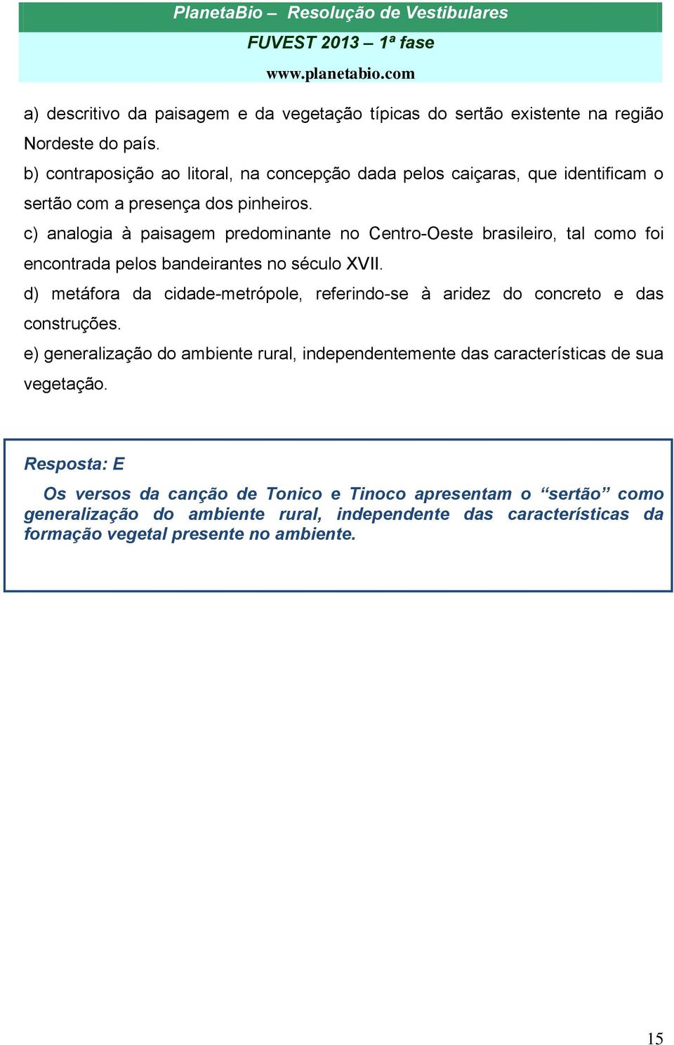 c) analogia à paisagem predominante no Centro-Oeste brasileiro, tal como foi encontrada pelos bandeirantes no século XVII.