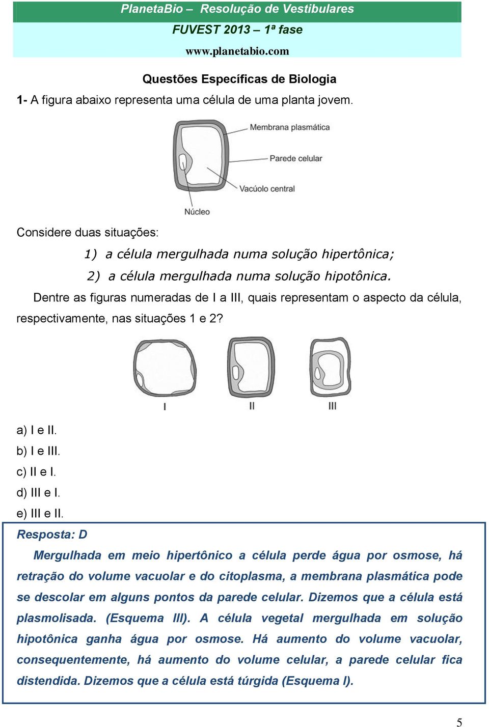 Dentre as figuras numeradas de I a III, quais representam o aspecto da célula, respectivamente, nas situações 1 e 2? a) I e II. b) I e III. c) II e I. d) III e I. e) III e II.