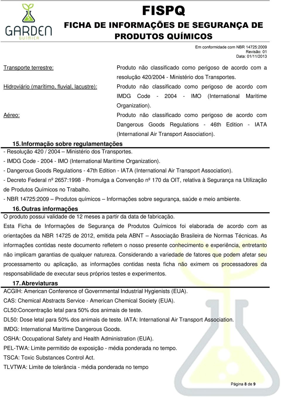 Produto não classificado como perigoso de acordo com IMDG Code - 2004 - IMO (International Maritime Organization). - IMDG Code - 2004 - IMO (International Maritime Organization).