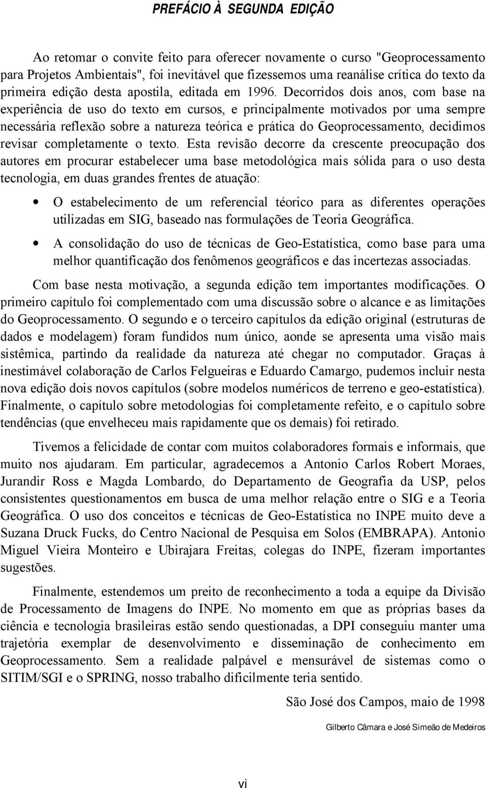 Decorridos dois anos, com base na experiência de uso do texto em cursos, e principalmente motivados por uma sempre necessária reflexão sobre a natureza teórica e prática do Geoprocessamento,