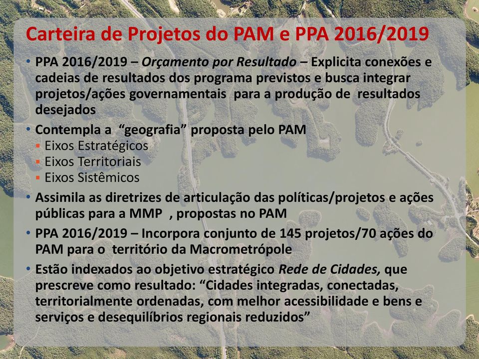 políticas/projetos e ações públicas para a MMP, propostas no PAM PPA 2016/2019 Incorpora conjunto de 145 projetos/70 ações do PAM para o território da Macrometrópole Estão indexados ao