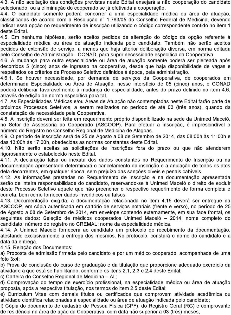 Também não serão aceitos pedidos de extensão de serviço, a menos que haja ulterior deliberação diversa, em norma editada pelo Conselho de Administração - CONAD, para suprir necessidade específica da