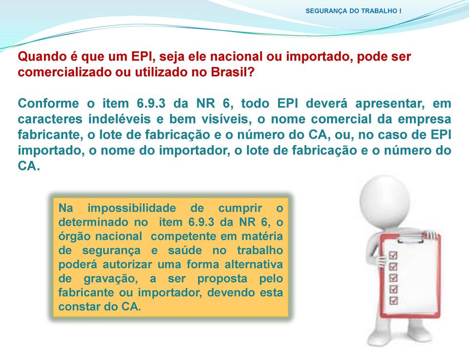 ou, no caso de EPI importado, o nome do importador, o lote de fabricação e o número do CA. Na impossibilidade de cumprir o determinado no item 6.9.