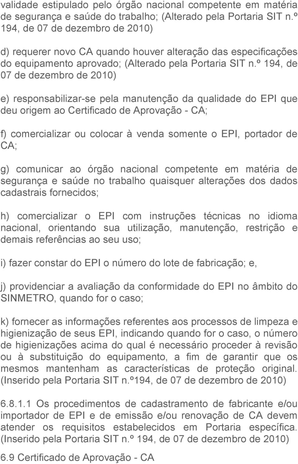 º 194, de 07 de dezembro de 2010) e) responsabilizar-se pela manutenção da qualidade do EPI que deu origem ao Certificado de Aprovação - CA; f) comercializar ou colocar à venda somente o EPI,