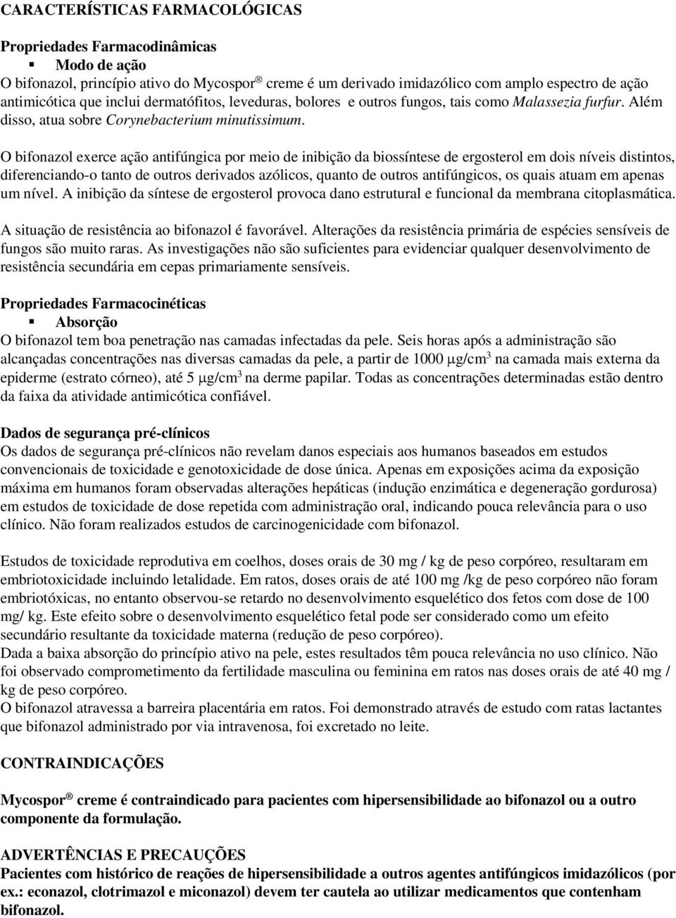 O bifonazol exerce ação antifúngica por meio de inibição da biossíntese de ergosterol em dois níveis distintos, diferenciando-o tanto de outros derivados azólicos, quanto de outros antifúngicos, os