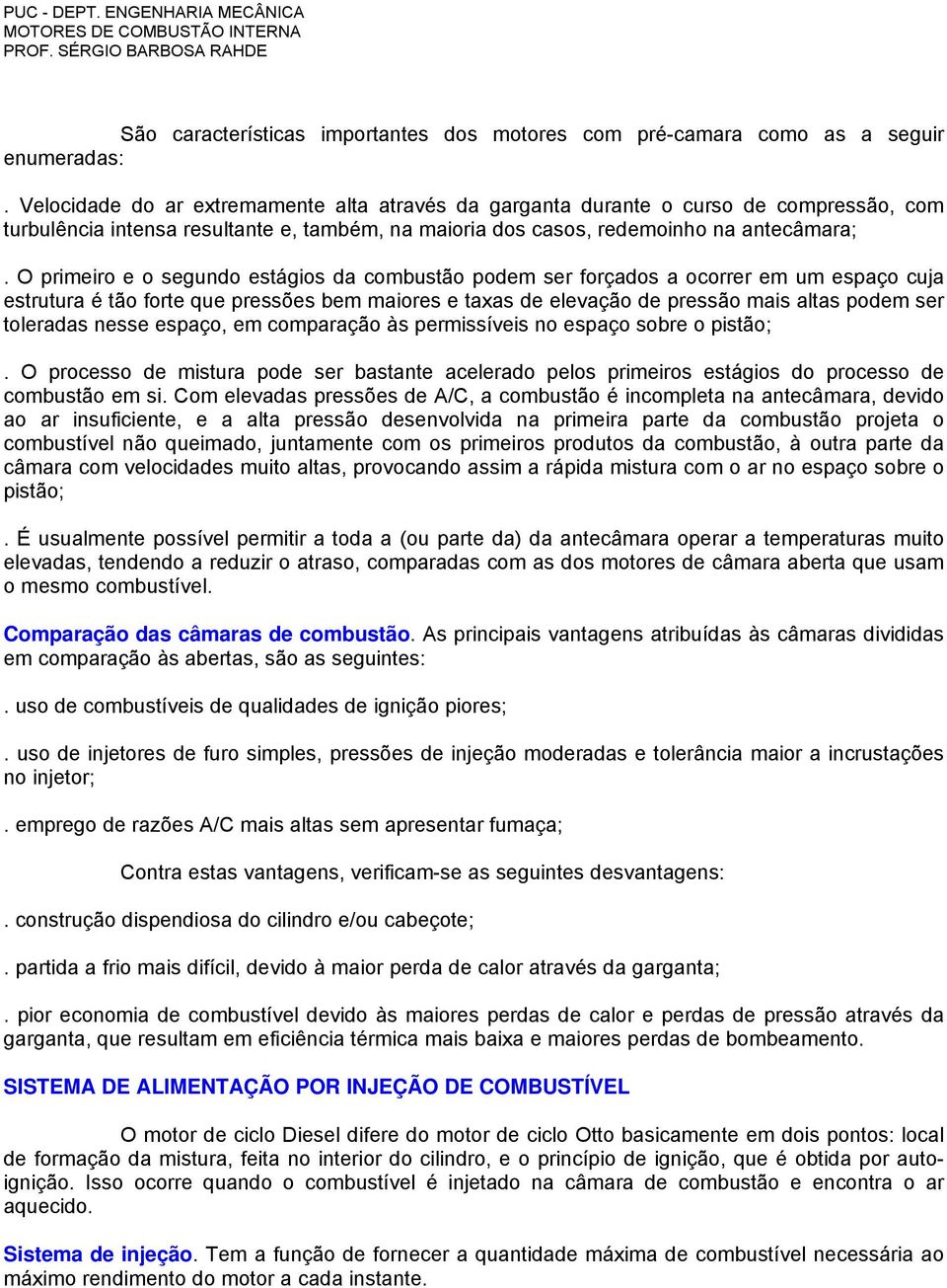 O primeiro e o segundo estágios da combustão podem ser forçados a ocorrer em um espaço cuja estrutura é tão forte que pressões bem maiores e taxas de elevação de pressão mais altas podem ser