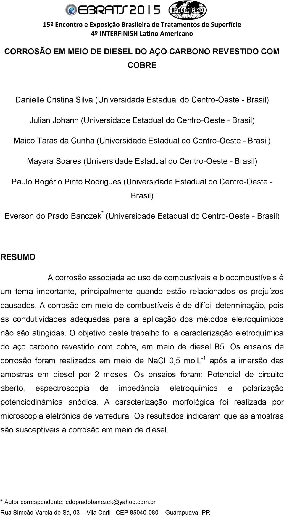 Centro-Oeste - Brasil) Everson do Prado Banczek * (Universidade Estadual do Centro-Oeste - Brasil) RESUMO A corrosão associada ao uso de combustíveis e biocombustíveis é um tema importante,