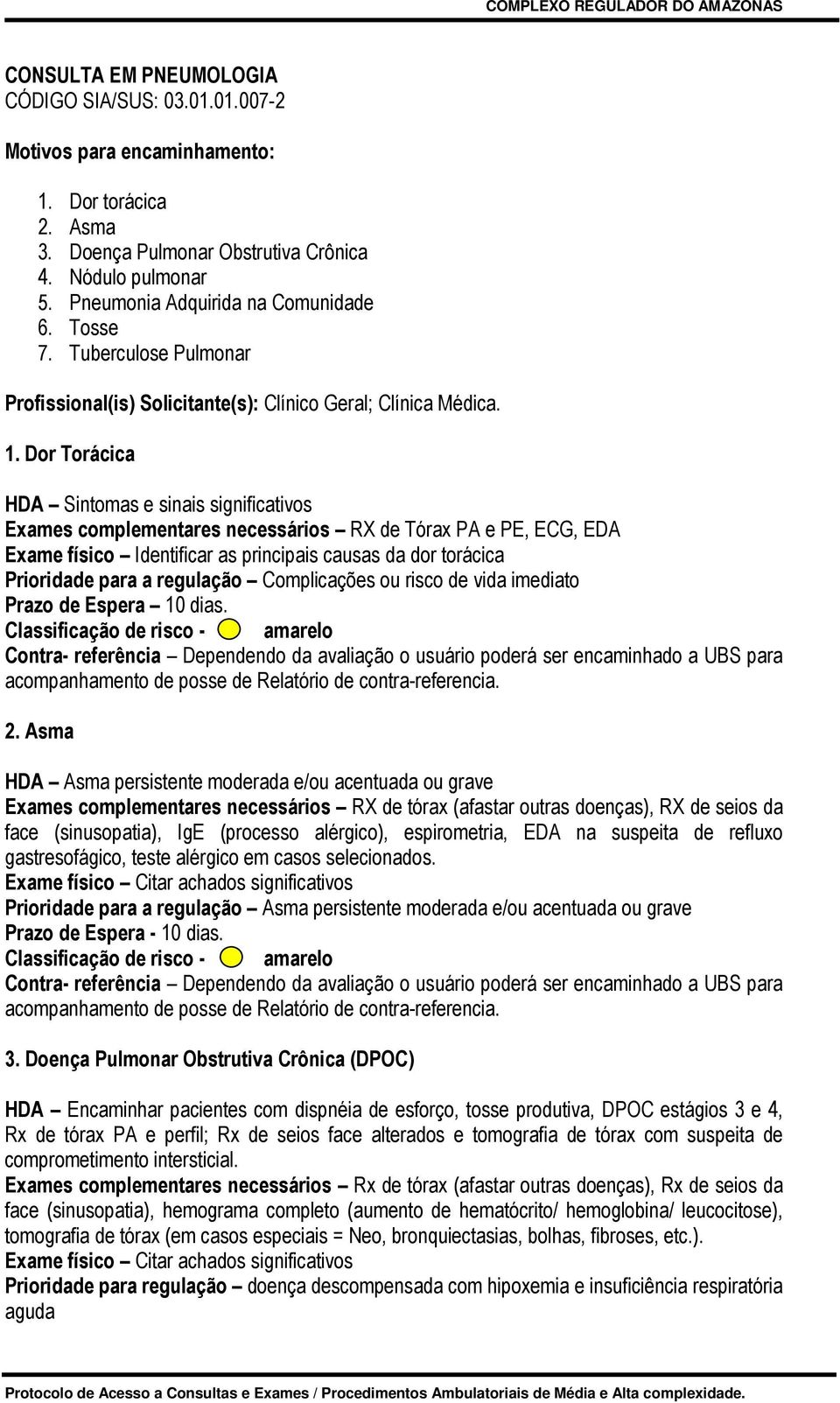 Dor Torácica HDA Sintomas e sinais significativos Exames complementares necessários RX de Tórax PA e PE, ECG, EDA Exame físico Identificar as principais causas da dor torácica Prioridade para a