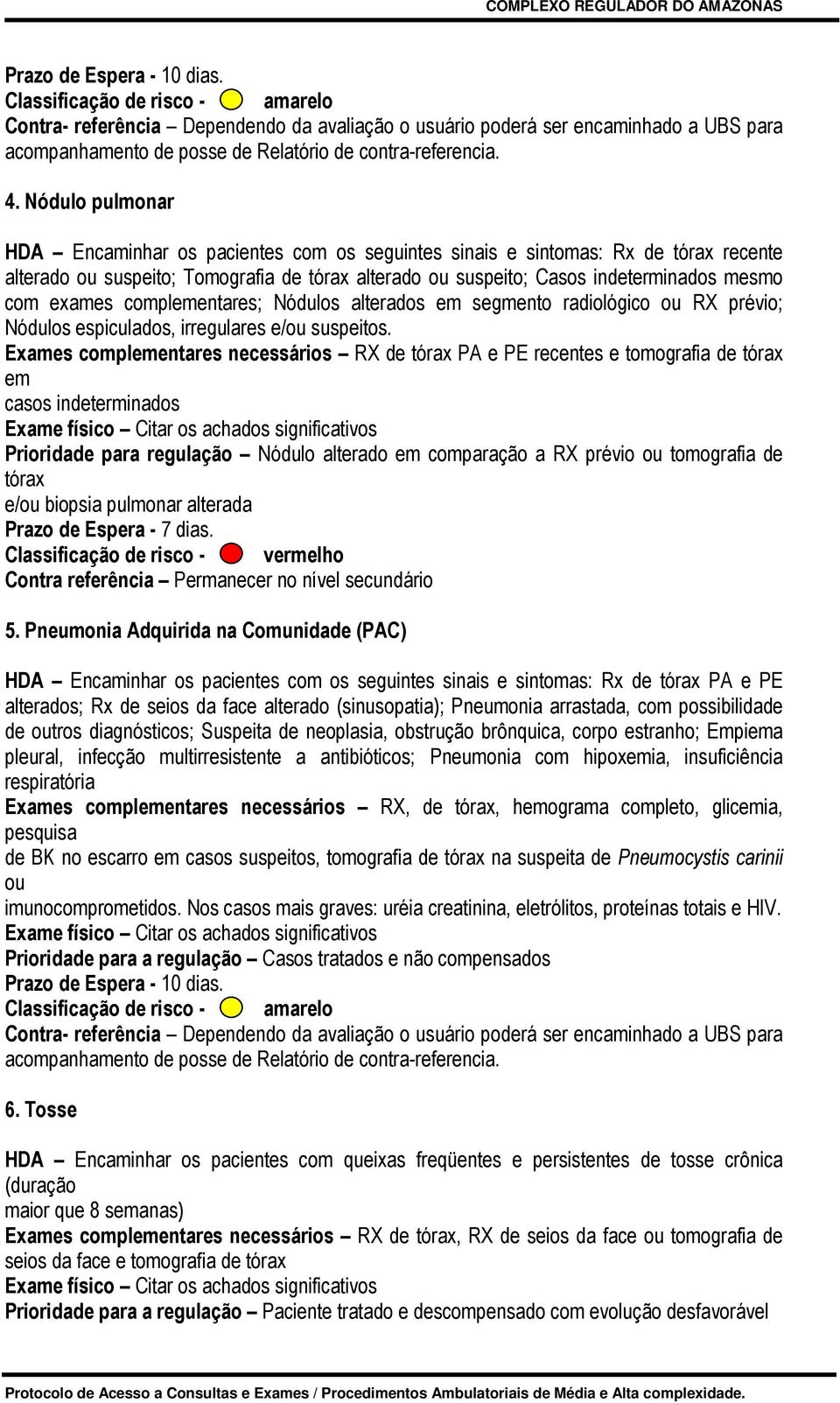 Exames complementares necessários RX de tórax PA e PE recentes e tomografia de tórax em casos indeterminados Prioridade para regulação Nódulo alterado em comparação a RX prévio ou tomografia de tórax