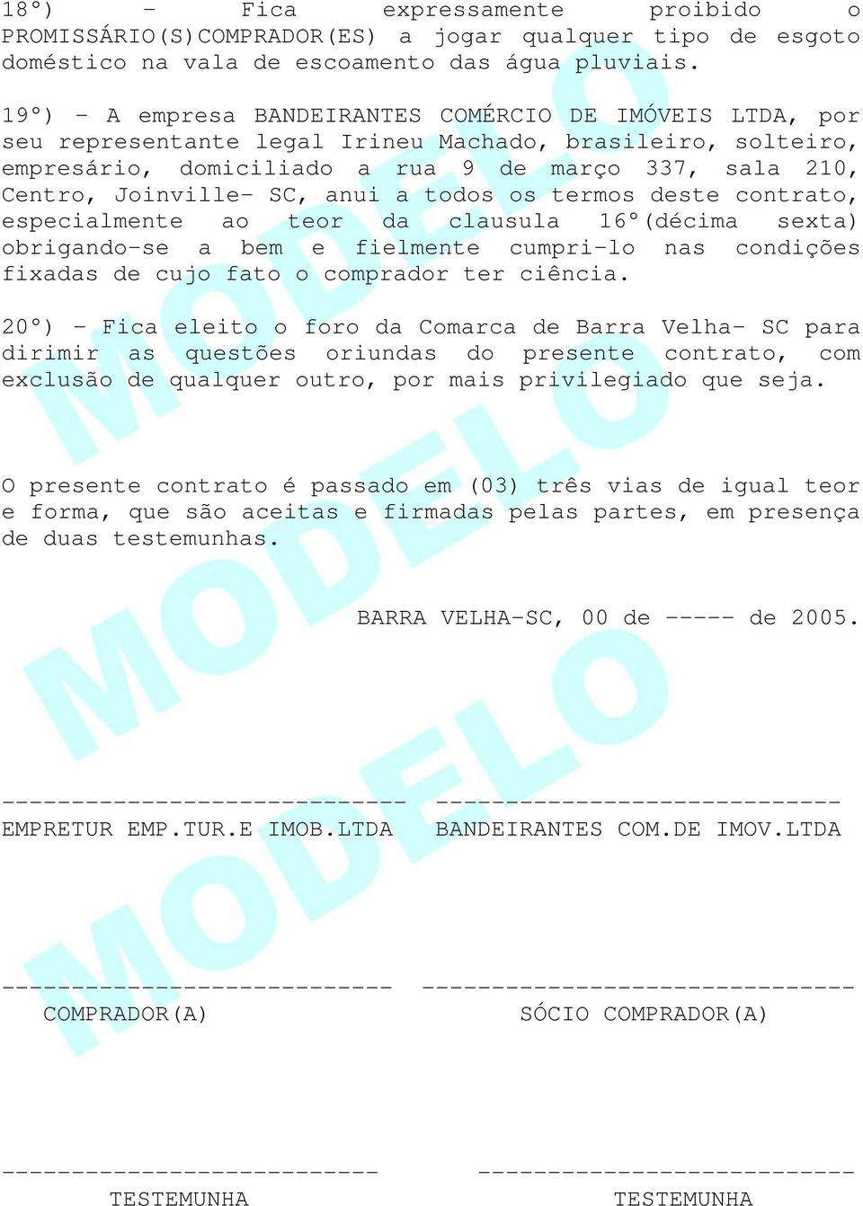 SC, anui a todos os termos deste contrato, especialmente ao teor da clausula 16 (décima sexta) obrigando-se a bem e fielmente cumpri-lo nas condições fixadas de cujo fato o comprador ter ciência.