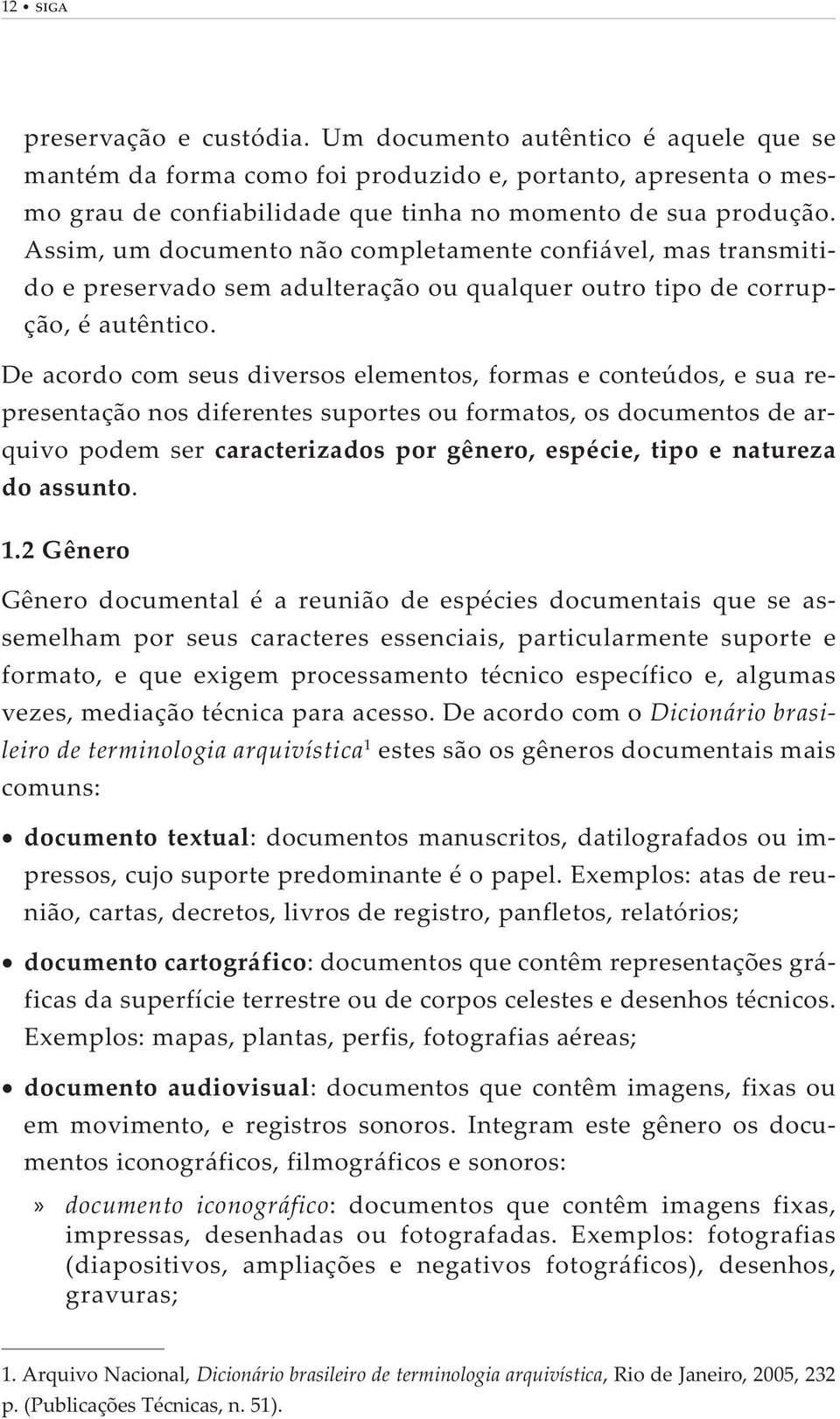 De acordo com seus diversos elementos, formas e conteúdos, e sua representação nos diferentes suportes ou formatos, os documentos de arquivo podem ser caracterizados por gênero, espécie, tipo e