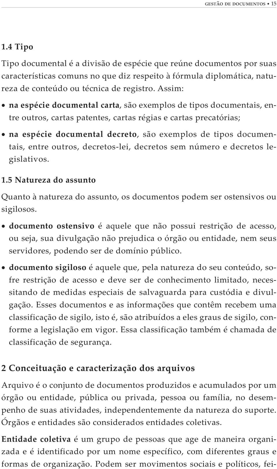 documentais, entre outros, decretos-lei, decretos sem número e decretos legislativos. 1.5 Natureza do assunto Quanto à natureza do assunto, os documentos podem ser ostensivos ou sigilosos.