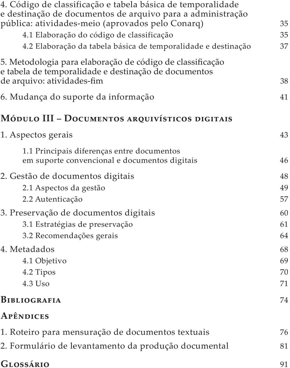 Mudança do suporte da informação 41 1. Aspectos gerais 43 1.1 Principais diferenças entre documentos em suporte convencional e documentos digitais 46 2. Gestão de documentos digitais 48 2.