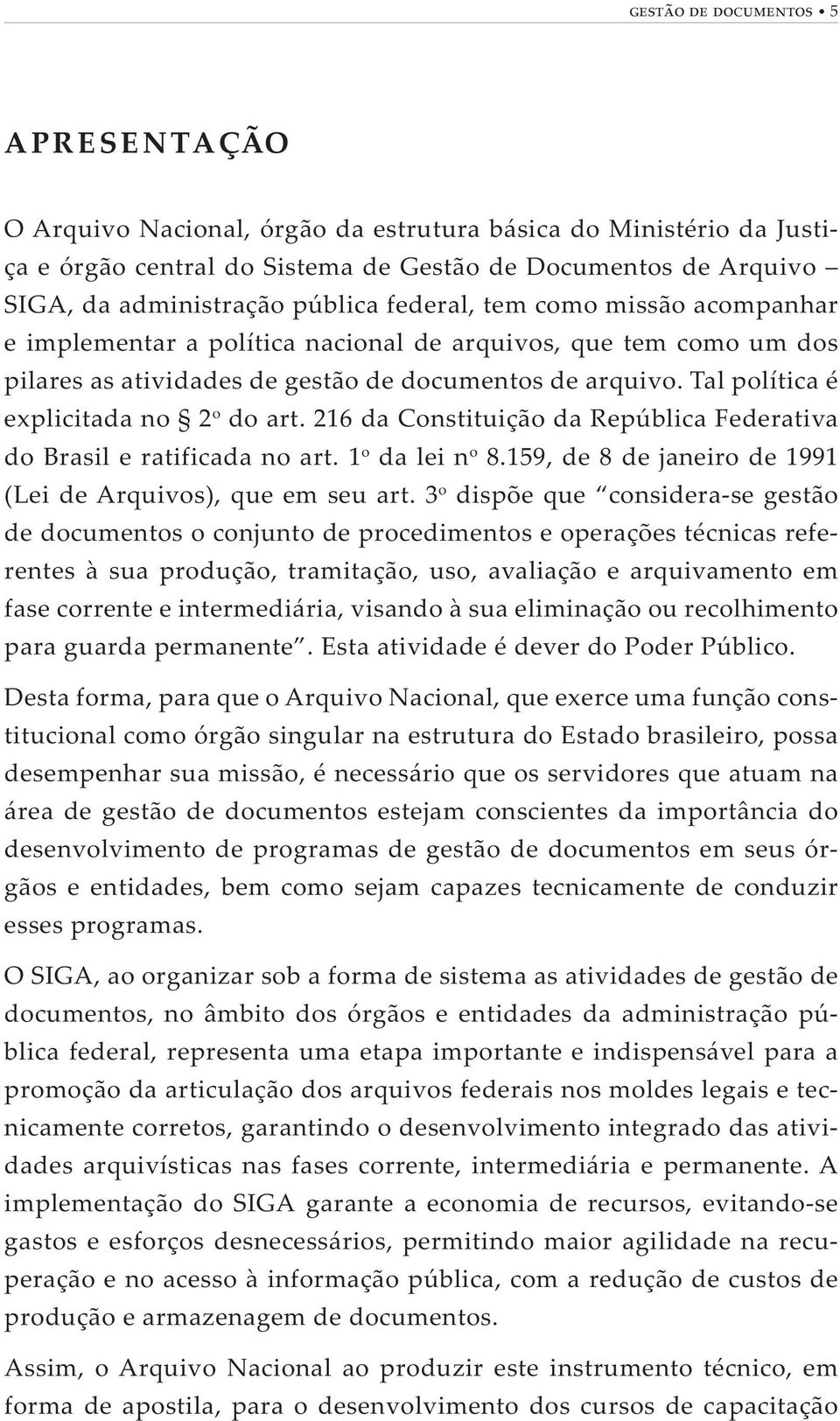 216 da Constituição da República Federativa do Brasil e ratificada no art. 1 o da lei n o 8.159, de 8 de janeiro de 1991 (Lei de Arquivos), que em seu art.