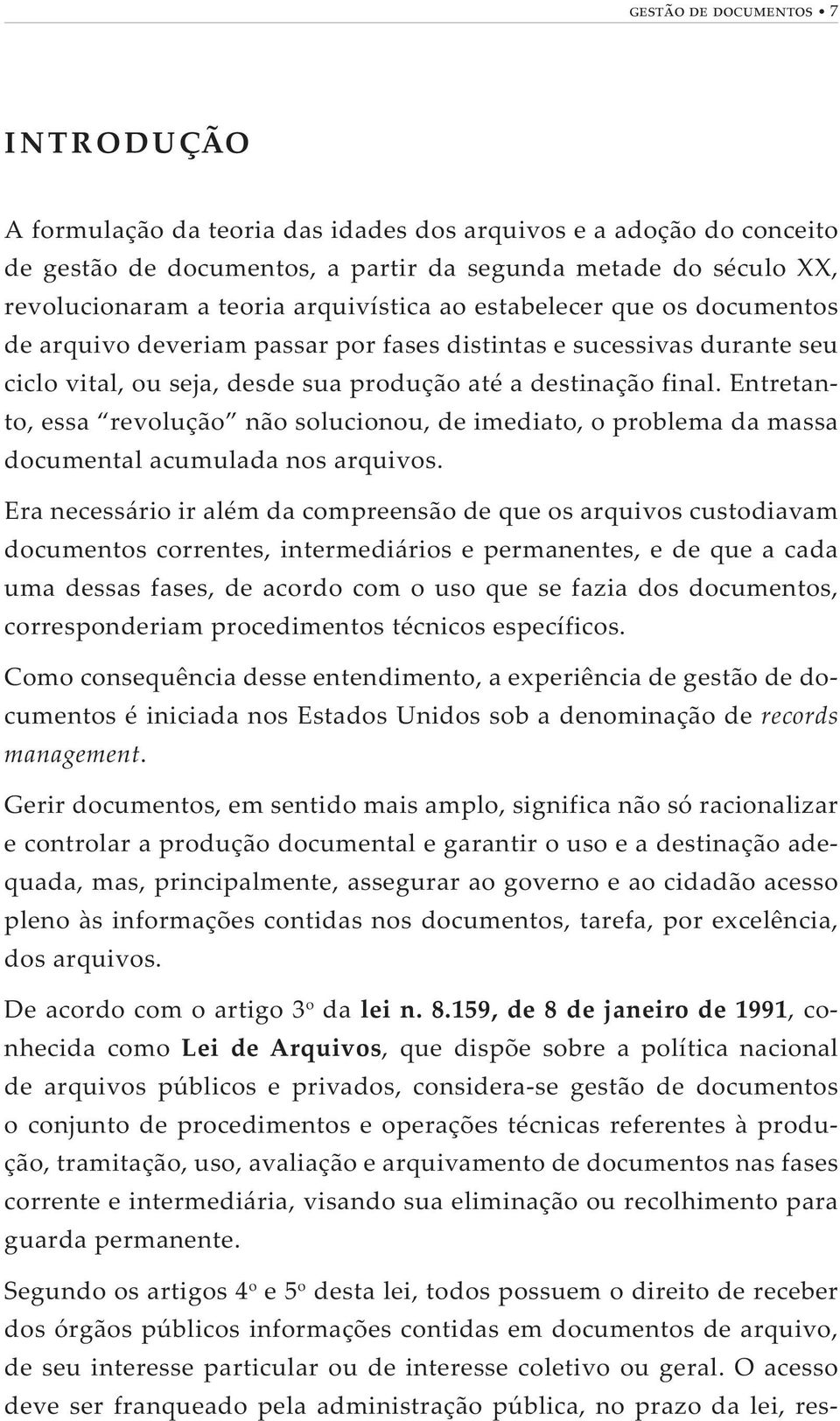 Entretanto, essa revolução não solucionou, de imediato, o problema da massa documental acumulada nos arquivos.