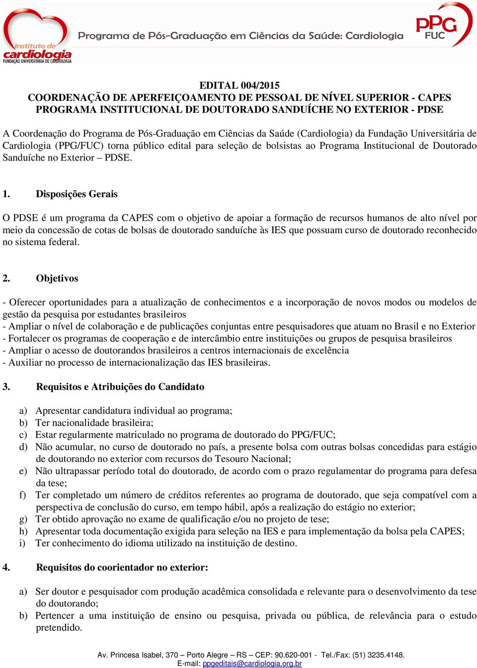 Disposições Gerais O PDSE é um programa da CAPES com o objetivo de apoiar a formação de recursos humanos de alto nível por meio da concessão de cotas de bolsas de doutorado sanduíche às IES que