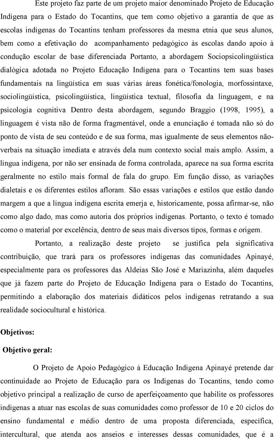 Sociopsicolingüística dialógica adotada no Projeto Educação Indígena para o Tocantins tem suas bases fundamentais na lingüística em suas várias áreas fonética/fonologia, morfossintae,