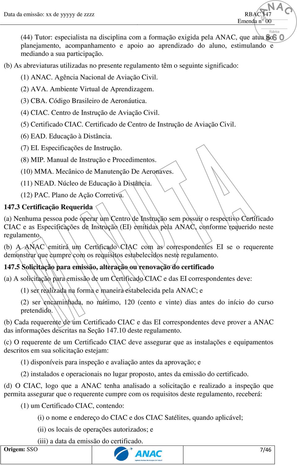 Código Brasileiro de Aeronáutica. (4) CIAC. Centro de Instrução de Aviação Civil. (5) Certificado CIAC. Certificado de Centro de Instrução de Aviação Civil. (6) EAD. Educação à Distância. (7) EI.