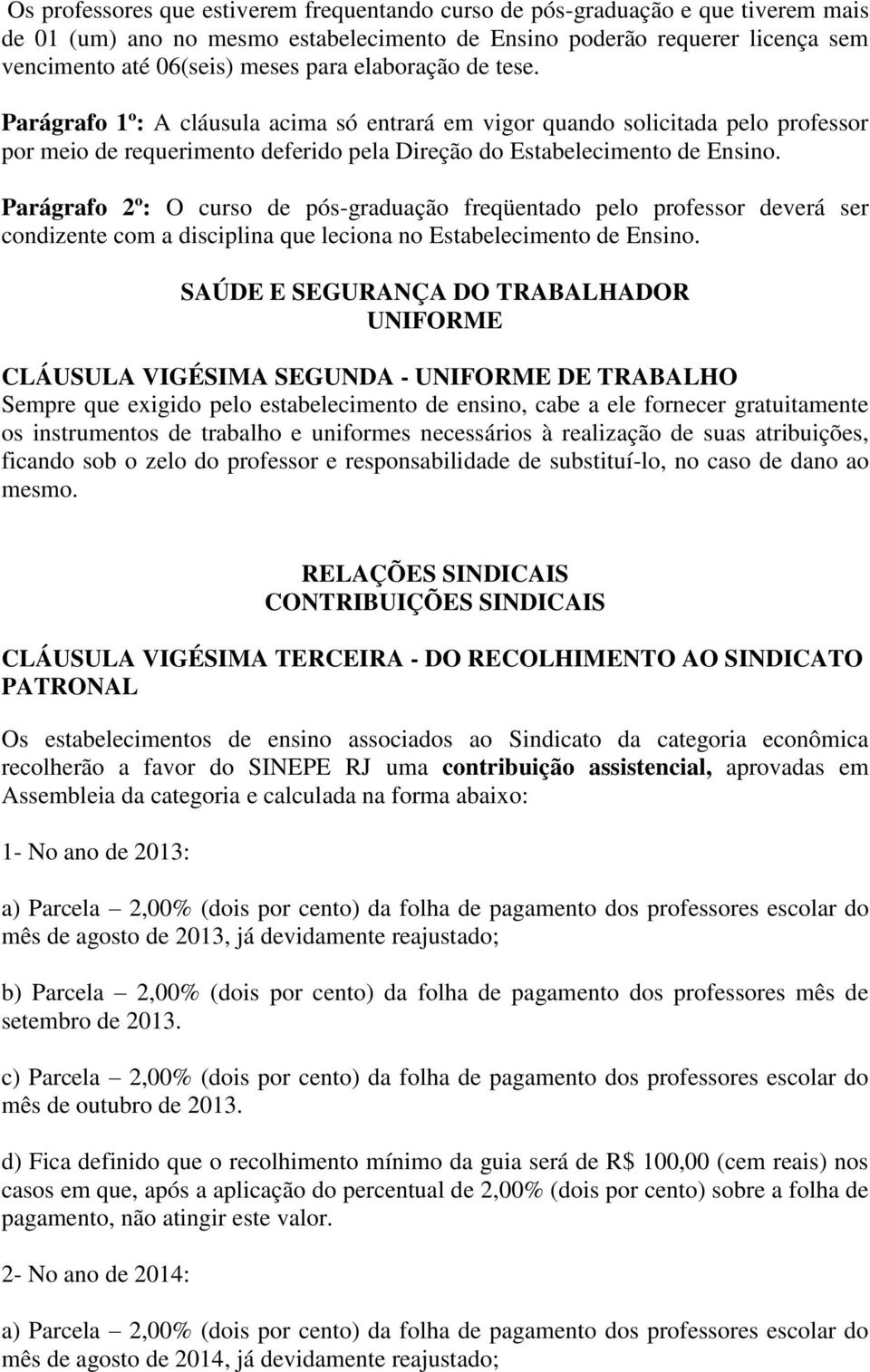 Parágrafo 2º: O curso de pós-graduação freqüentado pelo professor deverá ser condizente com a disciplina que leciona no Estabelecimento de Ensino.