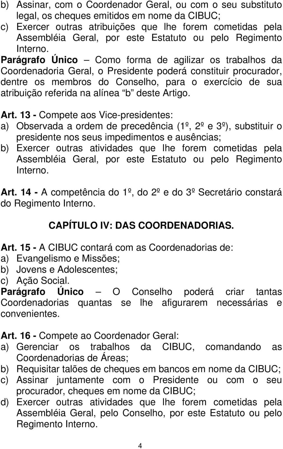 Parágrafo Único Como forma de agilizar os trabalhos da Coordenadoria Geral, o Presidente poderá constituir procurador, dentre os membros do Conselho, para o exercício de sua atribuição referida na