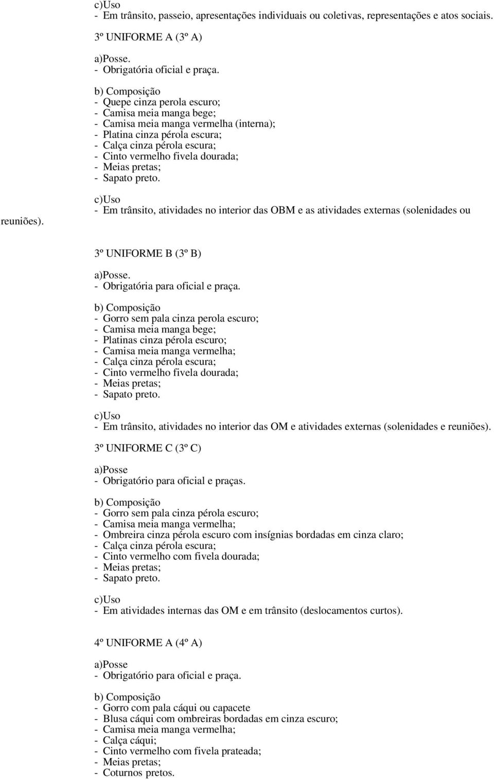 preto. reuniões). - Em trânsito, atividades no interior das OBM e as atividades externas (solenidades ou 3º UNIFORME B (3º B). - Obrigatória para oficial e praça.