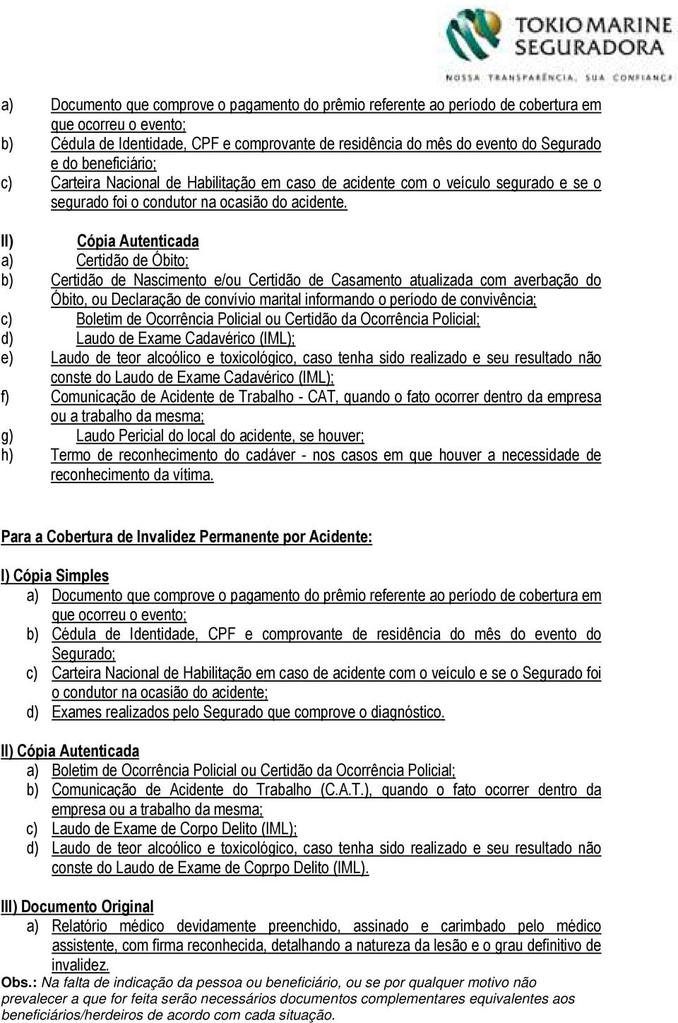 II) Cópia Autenticada a) Certidão de Óbito; b) Certidão de Nascimento e/ou Certidão de Casamento atualizada com averbação do Óbito, ou Declaração de convívio marital informando o período de