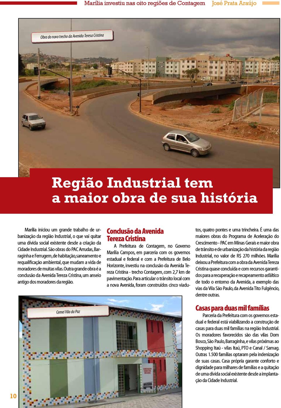 São obras do PAC Arrudas, Barraginha e Ferrugem, de habitação, saneamento e requalificação ambiental, que mudam a vida de moradores de muitas vilas.