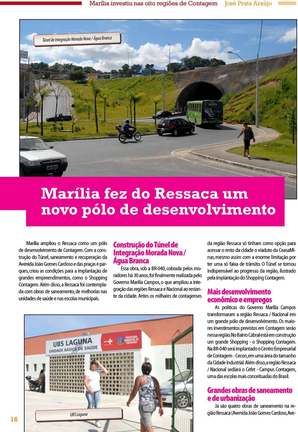 Com a construção do Túnel, saneamento e recuperação da Avenida João Gomes Cardoso e das praças e parques, criou as condições para a implantação de grandes empreendimentos, como o Shopping Contagem.