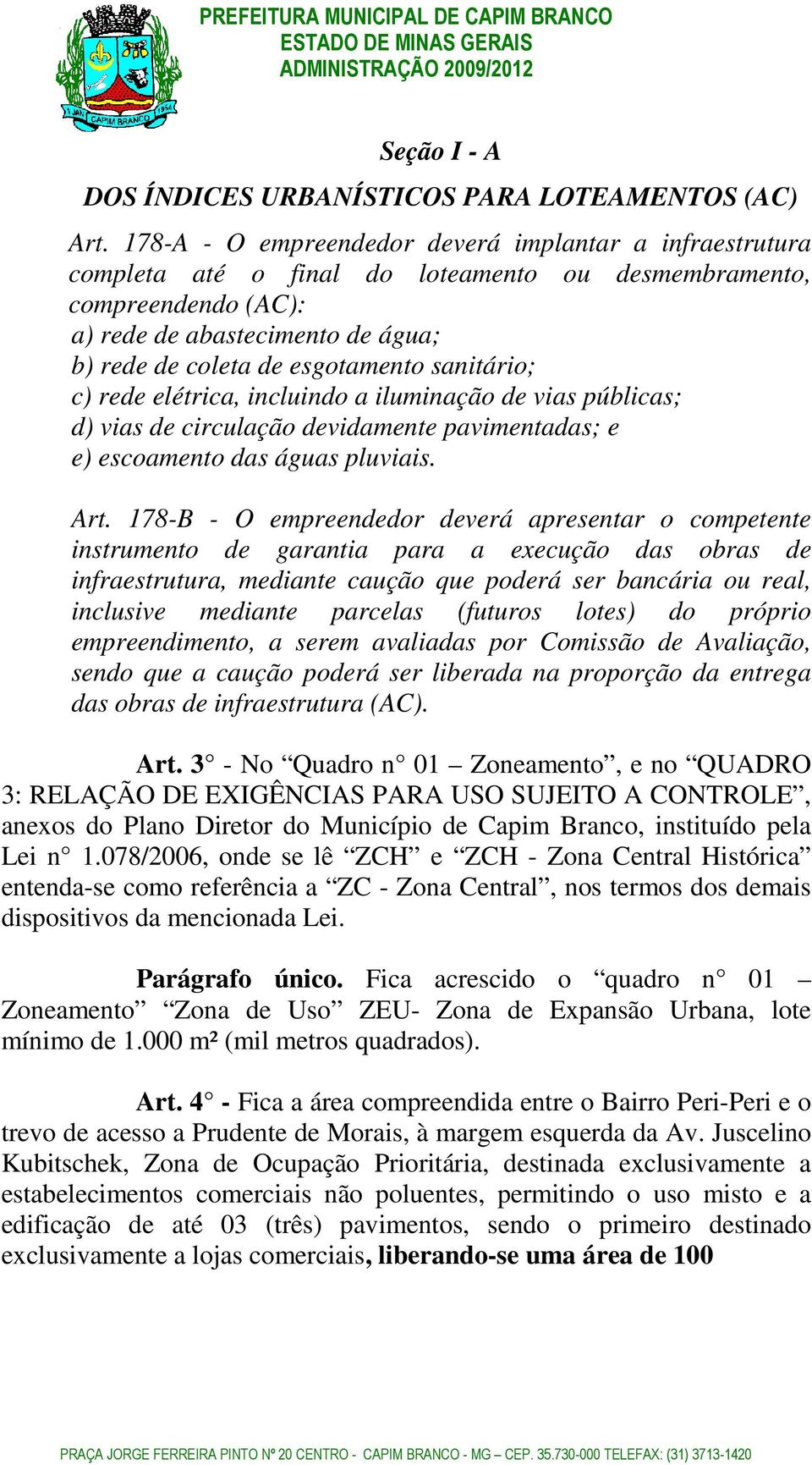 sanitário; c) rede elétrica, incluindo a iluminação de vias públicas; d) vias de circulação devidamente pavimentadas; e e) escoamento das águas pluviais. Art.