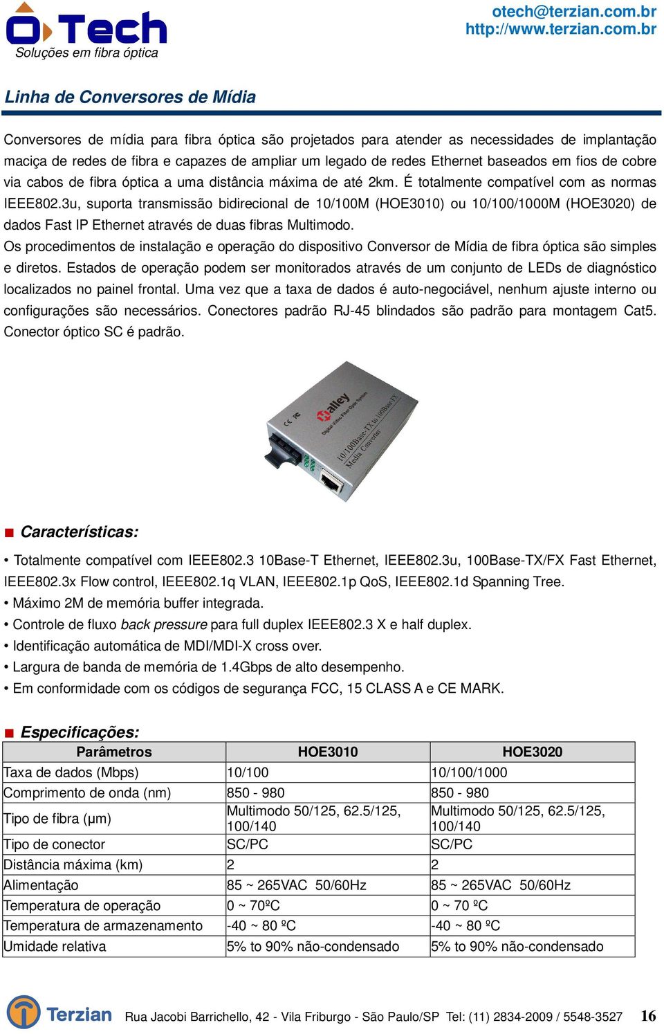 3u, suporta transmissão bidirecional de 10/100M (HOE3010) ou 10/100/1000M (HOE3020) de dados Fast IP Ethernet através de duas fibras Multimodo.