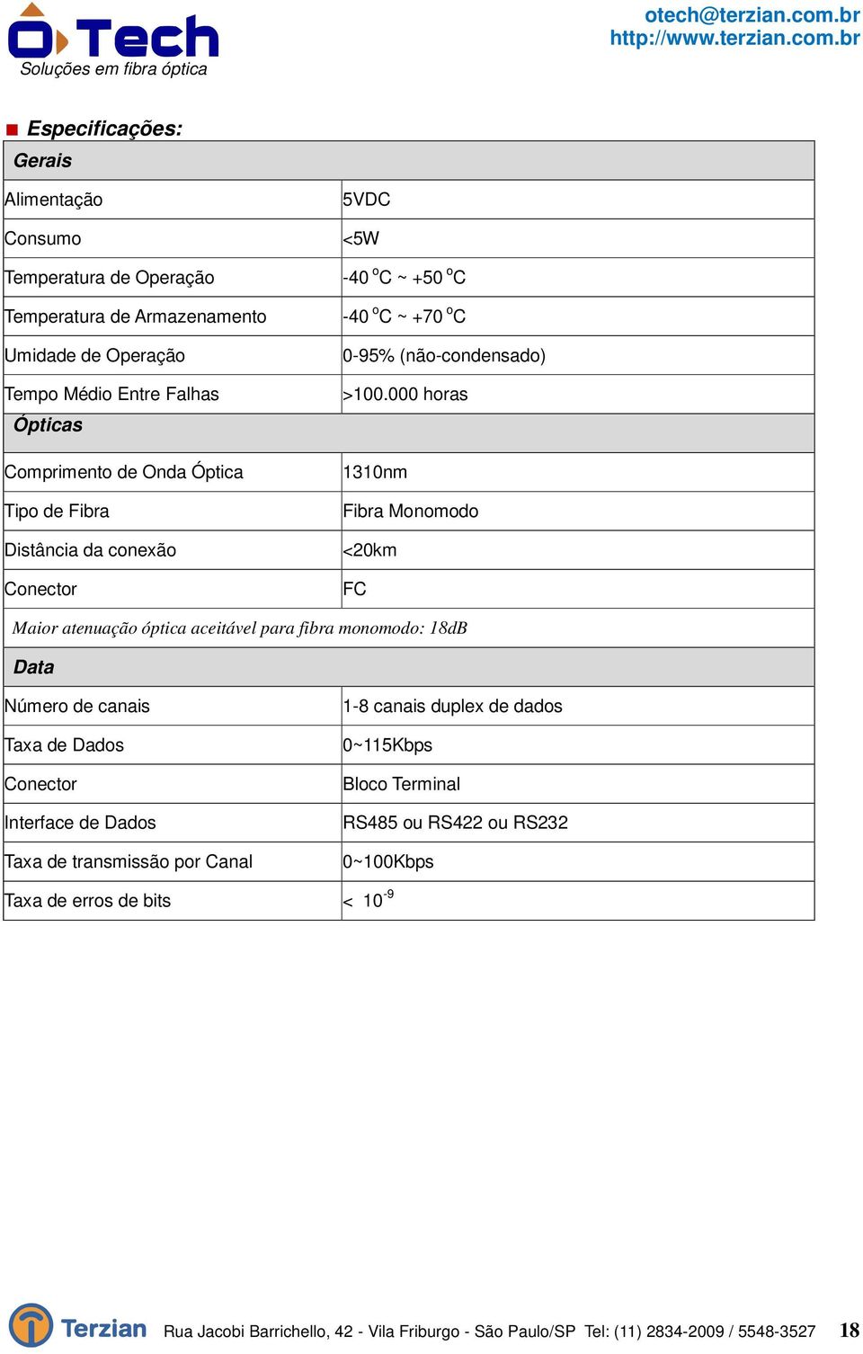 000 horas 1310nm Fibra Monomodo <20km FC Maior atenuação óptica aceitável para fibra monomodo: 18dB Data Número de canais Taxa de Dados Conector Interface de Dados Taxa de