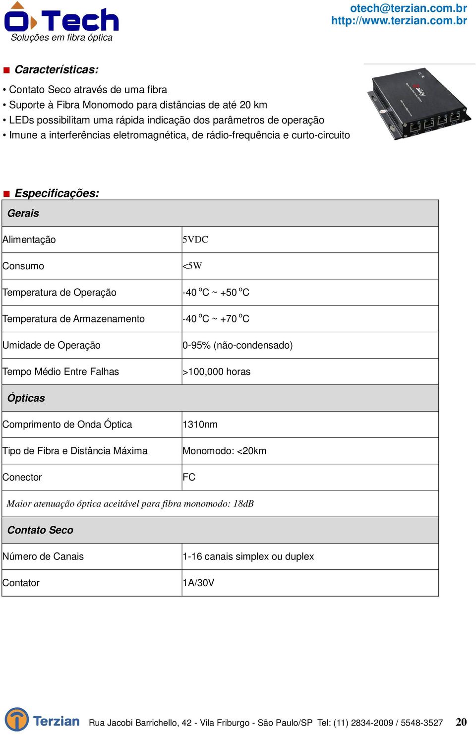 Operação Tempo Médio Entre Falhas -40 o C ~ +50 o C -40 o C ~ +70 o C 0-95% (não-condensado) >100,000 horas Ópticas Comprimento de Onda Óptica Tipo de Fibra e Distância Máxima Conector 1310nm